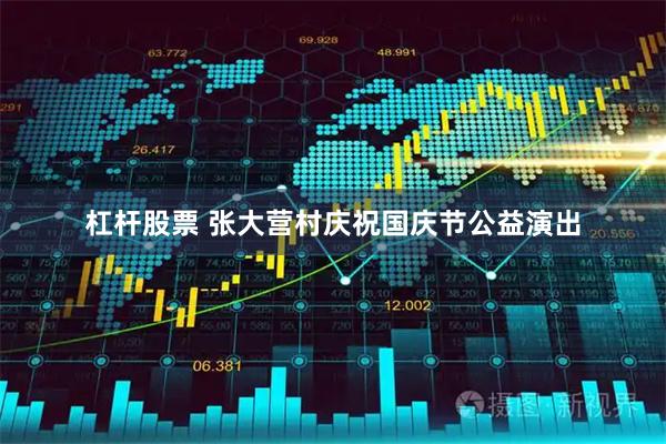 杠杆股票 张大营村庆祝国庆节公益演出