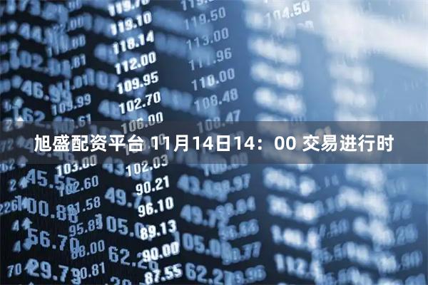 旭盛配资平台 11月14日14：00 交易进行时