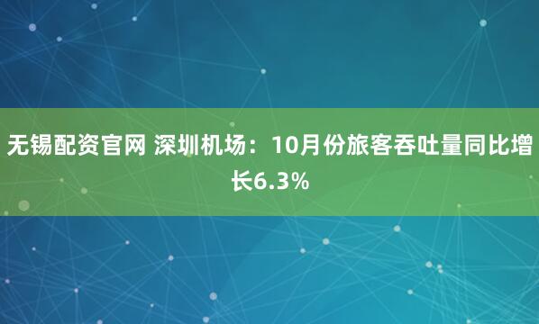 无锡配资官网 深圳机场：10月份旅客吞吐量同比增长6.3%